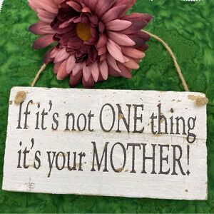 If it’s not ONE thing it’s your MOTHER! Painted Repurposed Distressed Wood Sign